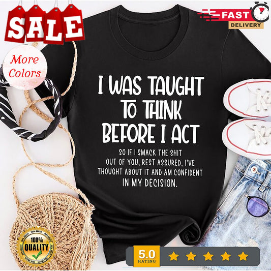 I Was Taught To Think Before I Act Funny Sarcasm Sarcastic Shirt, Humorous Of...