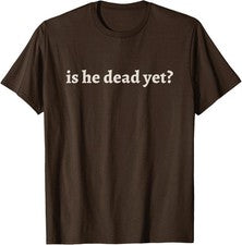 Is He Dead Yet Vintage Funny Sarcastic Humor Joke  Unisex T-Shirt