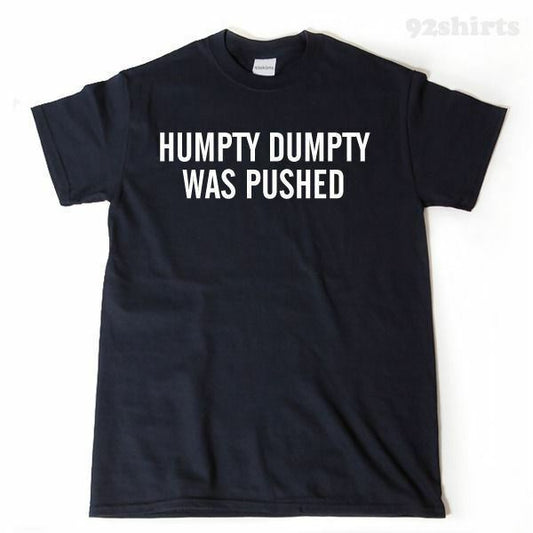 Humpty Dumpty Was Pushed  T-shirt Funny Hilarous Sarcastic Tee Shirt Conspiracy